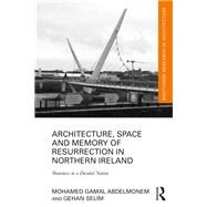 Architecture, Space and Memory of Resurrection in Northern Ireland: Shareness in a divided nation by Abdelmonem *DO NOT USE*; Moham, 9781138186934