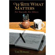 Write What Matters: For Yourself, for Others by Romano, Tom, 9780692516935
