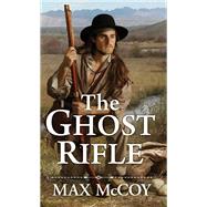 The Ghost Rifle A Novel of America's Last Frontier by McCoy, Max, 9780786046935