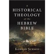 A Historical Theology of the Hebrew Bible by Schmid, Konrad; Altmann, Peter, 9780802876935