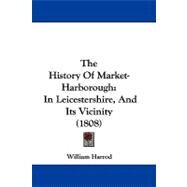 History of Market-Harborough : In Leicestershire, and Its Vicinity (1808) by Harrod, William, 9781104416935