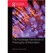 The Routledge Handbook of Philosophy of Information by Floridi,Luciano, 9781138796935