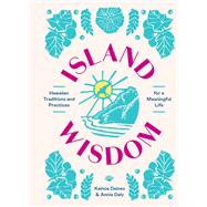 Island Wisdom Hawaiian Traditions and Practices for a Meaningful Life by Daines, Kainoa; Daly, Annie, 9781797216935