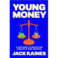 Young Money A Field Guide to Wealth and Purpose in Your Twenties by Raines, Jack, 9798217046935