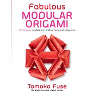 Fabulous Modular Origami 20 Origami Models with Instructions and Diagrams by Fuse, Tomoko, 9780486826936