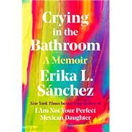 Crying in the Bathroom: A Memoir by Snchez, Erika L, 9780593296936