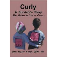 Curly, a Survivor's Story, the Breast Is Yet to Come by Yeash, Joan, Fraser, 9780615136936