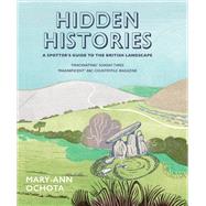Hidden Histories: A Spotter's Guide to the British Landscape by Ochota, Mary-ann, 9780711236936