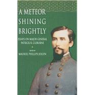 A Meteor Shining Brightly: Essays on the Life and Career of Major General Patrick R. Cleburne by Joslyn, Mauriel P., 9780865546936