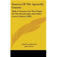 Sources of the Apostolic Canons : With A Treatise on the Origin of the Readership and Other Lower Orders (1895) by Von Harnack, Adolf; Owen, John, 9781437216936