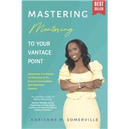 Mastering Mentoring To Your Vantage Point by Somerville, Adrienne M., 9798218956936