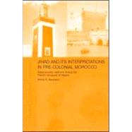 Jihad and its Interpretation in Pre-Colonial Morocco: State-Society Relations during the French Conquest of Algeria by Bennison,Amira K., 9780700716937