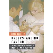 Understanding Fandom An Introduction to the Study of Media Fan Culture by Duffett, Mark, 9781441166937