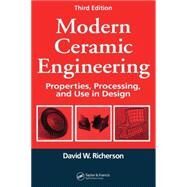 Modern Ceramic Engineering: Properties, Processing, and Use in Design, Third Edition by Richerson; David W., 9781574446937