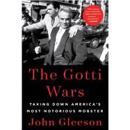 The Gotti Wars Taking Down America's Most Notorious Mobster by Gleeson, John, 9781982186937