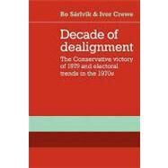 Decade of Dealignment: The Conservative Victory of 1979 and Electoral Trends in the 1970s by Bo Särlvik , Ivor Crewe , Assisted by Neil Day , Robert MacDermid, 9780521136938