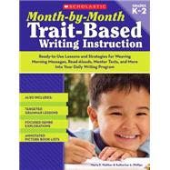 Month-by-Month Trait-Based Writing Instruction Ready-to-Use Lessons and Strategies for Weaving Morning Messages, Read-Alouds, Mentor Texts, and More Into Your Daily Writing Program by Walther, Maria; Phillips, Katherine, 9780545066938