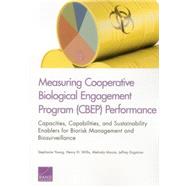 Measuring Cooperative Biological Engagement Program (CBEP) Performance Capacities, Capabilities, and Sustainability Enablers for Biorisk Management and Biosurveillance by Young, Stephanie; Willis, Henry H.; Moore, Melinda; Engstrom, Jeffrey, 9780833086938