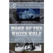 Moon of the White Wolf by Taylor, Mark Stephen, 9781499366938