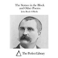 The Statues in the Block and Other Poems by O'Reilly, John Boyle, 9781522956938