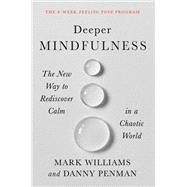 Deeper Mindfulness The New Way to Rediscover Calm in a Chaotic World by Williams, Mark; Penman, Danny, 9781538726938