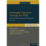 Prolonged Exposure Therapy for PTSD Emotional Processing of Traumatic Experiences - Therapist Guide by Foa, Edna; Hembree, Elizabeth A.; Rothbaum, Barbara Olasov; Rauch, Sheila, 9780190926939