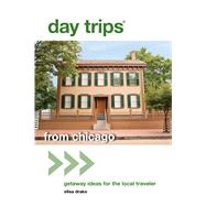 Day Trips from Chicago Getaway Ideas For The Local Traveler by Drake, Elisa, 9780762796939