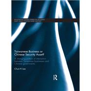 Taiwanese Business or Chinese Security Asset: A changing pattern of interaction between Taiwanese businesses and Chinese governments by Lee; Chun-Yi, 9781138376939