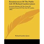 Reminiscences of the Public Life of Richard Lambert Jones : Formerly Member of the Court of Common Council of the City of London (1863) by Jones, Richard Lambert, 9781437046939