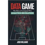 Data Game The Story of Liverpool FC's Analytics Revolution by Williams, Josh, 9781801506939