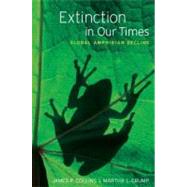 Extinction in Our Times Global Amphibian Decline by Collins, James P.; Crump, Martha L.; Lovejoy III, Thomas E., 9780195316940