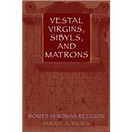 Vestal Virgins, Sibyls, and Matrons : Women in Roman Religion by Takacs, Sarolta A., 9780292716940