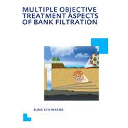 Multiple Objective Treatment Aspects of Bank Filtration: UNESCO-IHE PhD Thesis by Maeng,Sung Kyu, 9781138406940