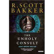 Unholy Consult The Aspect-Emperor: Book Four by Bakker, R.Scott, 9781468316940