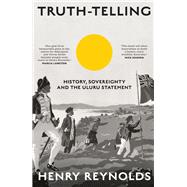 Truth-Telling History, Sovereignty and the Uluru Statement by Reynolds, Henry, 9781742236940