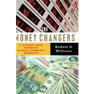 The Money Changers A Guided Tour Through Global Currency Markets by Williams, Robert G., 9781842776940