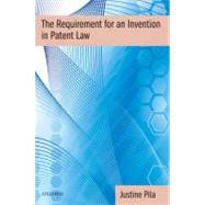 The Requirement for an Invention in Patent Law by Pila, Justine, 9780199296941