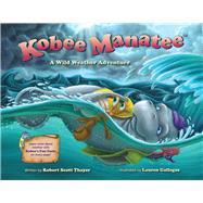 Kobee Manatee: A Wild Weather Adventure by Thayer, Robert Scott; Gallegos, Lauren, 9780988326941