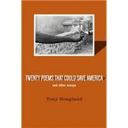 Twenty Poems That Could Save America and Other Essays by Hoagland, Tony, 9781555976941
