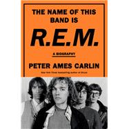 The Name of This Band Is R.E.M. A Biography by Carlin, Peter Ames, 9780385546942
