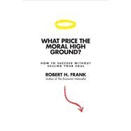 What Price the Moral High Ground? by Frank, Robert H., 9780691146942
