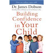 Building Confidence in Your Child by Dobson, James, Dr., 9780800726942