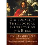 Dictionary for Theological Interpretation of the Bible by Vanhoozer, Kevin J (Editor); Bartholomew, Craig G; Treier, Daniel (Associate Editor); Wright, N T (Associate Editor), 9780801026942
