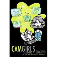 Camgirls : Celebrity and Community in the Age of Social Networks by Senft, Theresa M., 9780820456942