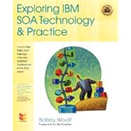 Exploring IBM SOA Technology and Practice : How to Plan, Build, and Manage a Service Oriented Architecture in the Real World by Woolf, Bobby; Hoskins, Jim W., 9780977356942