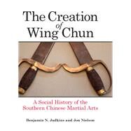 The Creation of Wing Chun by Judkins, Benjamin N.; Nielson, Jon, 9781438456942