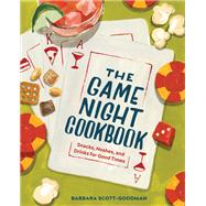 The Game Night Cookbook Snacks, Noshes, and Drinks for Good Times by Scott-Goodman, Barbara, 9781682686942