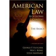 American Law in a Global Context The Basics, Second Edition by Fletcher, George; Kong, Hoi L.; Sheppard, Steve, 9780190886943