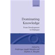 Dominating Knowledge Development, Culture, and Resistance by Marglin, Frdrique Apffel; Marglin, Stephen A., 9780198286943