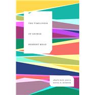 The Timeliness of George Herbert Mead by Joas, Hans; Huebner, Daniel R., 9780226376943